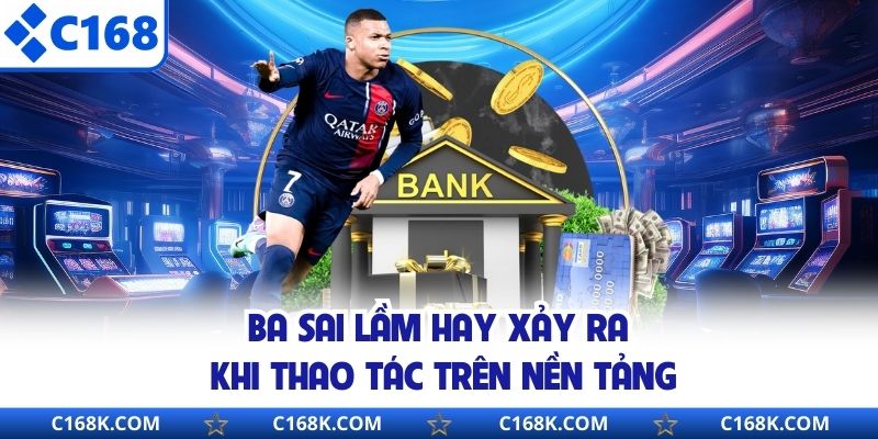 Ba sai lầm hay xảy ra khi thao tác trên nền tảng