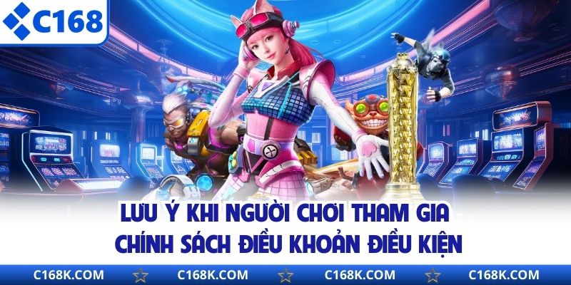 Lưu ý khi người chơi tham gia chính sách điều khoản điều kiện