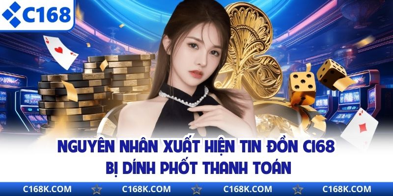 Nguyên nhân xuất hiện tin đồn C168 bị dính phốt thanh toán