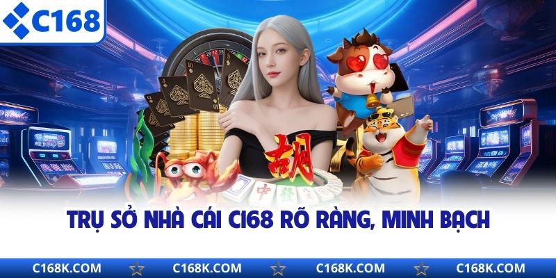 Trụ sở nhà cái C168 rõ ràng, minh bạch